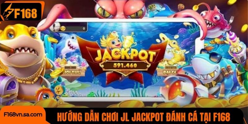 Hướng dẫn chơi JL Jackpot đánh cá tại F168