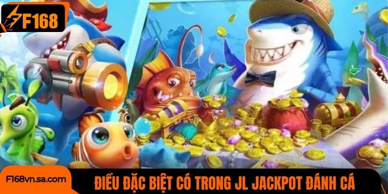 Những điều đặc biệt có trong JL Jackpot đánh cá