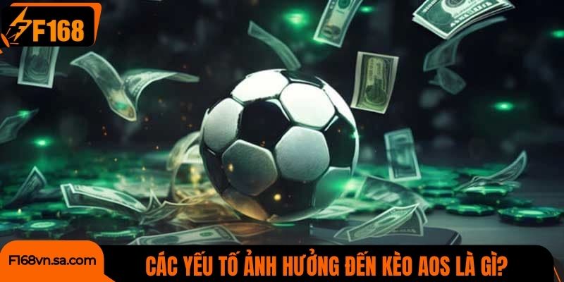 Khám phá các yếu tố ảnh hưởng đến kèo AOS là gì?