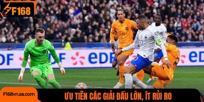 Ưu tiên bắt kèo tại các giải đấu lớn, ít rủi ro