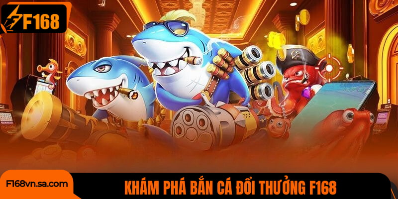 Bắn Cá Đổi Thưởng F168