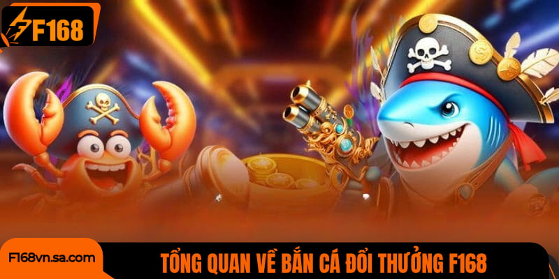 Tổng quan về bắn cá đổi thưởng tại F168