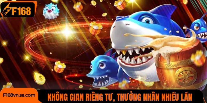 Không gian riêng tư, thưởng nhân nhiều lần tại bắn cá F168
