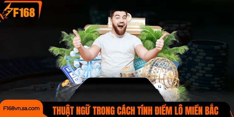 Thuật ngữ quan trọng trong cách tính điểm lô miền Bắc