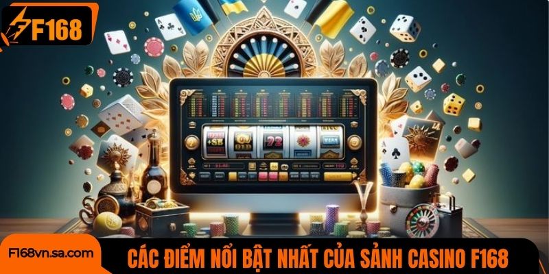 Các điểm nổi bật nhất của sảnh casino F168