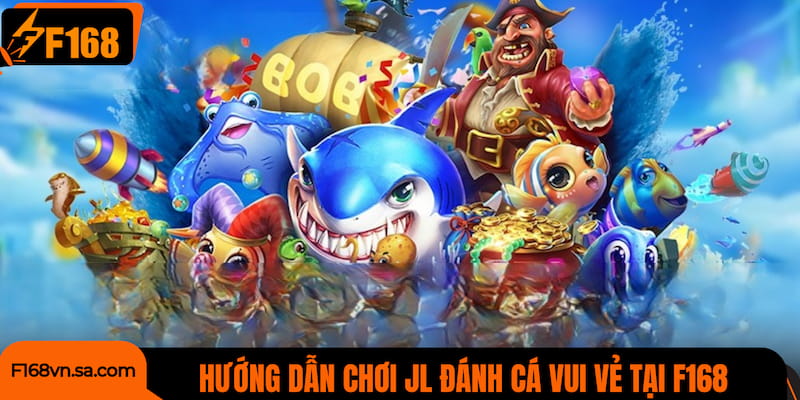 Hướng dẫn tham gia chơi JL Đánh cá vui vẻ tại F168