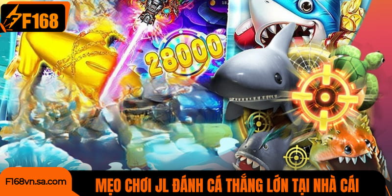 Cao thủ chia sẻ mẹo chơi JL Đánh cá thắng lớn tại nhà cái