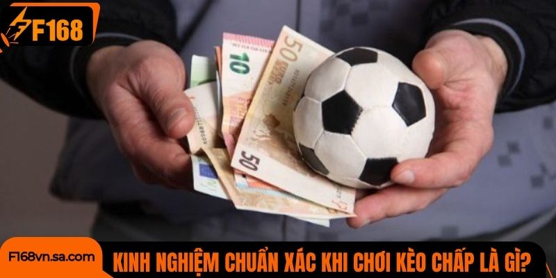 F168 chia sẻ kinh nghiệm chuẩn xác khi chơi kèo chấp là gì?