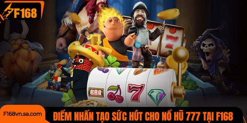 Điểm nhấn tạo sức hút của nổ hũ 777 tại nhà cái F168
