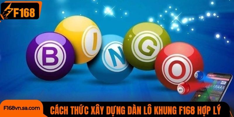 Cách thức xây dựng dàn lô khung F168 hợp lý