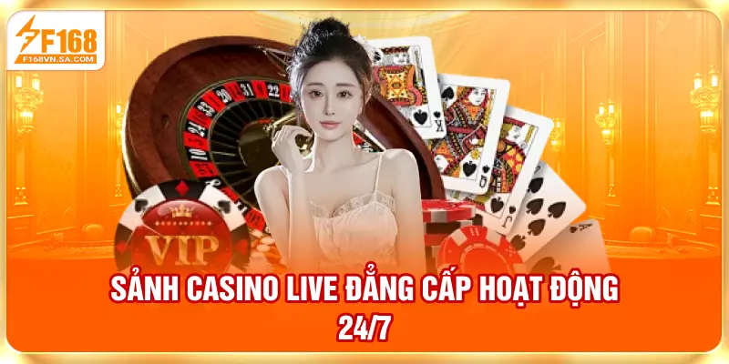 Sảnh Casino live đẳng cấp, hoạt động 24/7